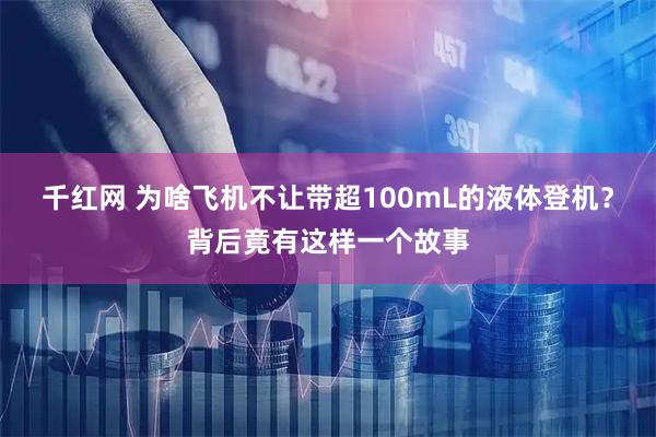 千红网 为啥飞机不让带超100mL的液体登机？背后竟有这样一个故事