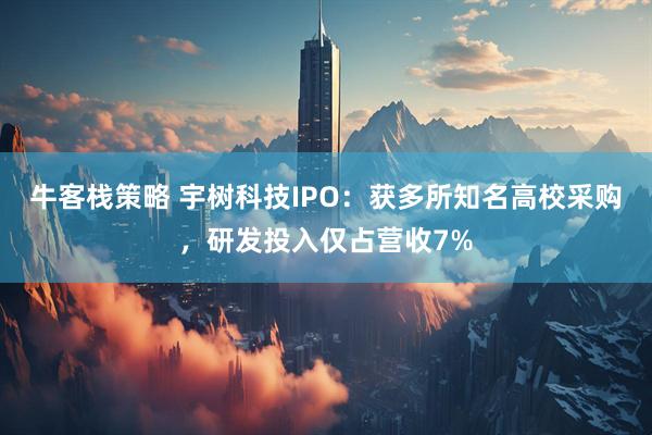 牛客栈策略 宇树科技IPO：获多所知名高校采购，研发投入仅占营收7%