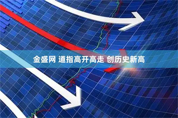 金盛网 道指高开高走 创历史新高